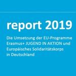 Titelbild von report 2019 - Die Umsetzung der EU-Programme Erasmus+ JUGEND IN AKTION und Europäisches Solidaritätskorps in Deutschland