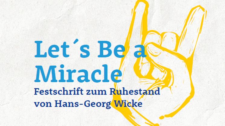 "Let's be a miracle" - Titel der Festschrift zum Ruhestand von Hans-Georg Wicke