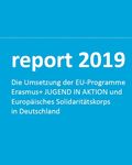 Coverbild der Publikation report 2019 - Die Umsetzung der EU-Programme Erasmus+ JUGEND IN AKTION und Europäisches Solidaritätskorps in Deutschland